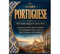 Learn Portuguese: The Complete Beginner's Course, 10 in 1: Everyday Grammar, Travel Vocabulary, Native Dialogues & Short Stories to Speak Portuguese with Confidence