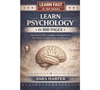 Learn Psychology In 100 Pages: The Fastest, Most Complete Introduction to the Science of Mind, Brain, and Behavior