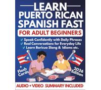 Learn Puerto Rican Spanish Fast for Adult Beginners: A Step-by-Step Guide to Speak Confidently with Daily Phrases, Boricua Slang, Essential Idioms, and Real Conversations for Travel and Everyday Life