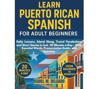 LEARN PUERTO RICAN SPANISH FOR ADULT BEGINNERS: Daily Lessons, Island Slang, Travel Vocabulary, and Short Stories in Just 20 Minutes a Day - With Essential Words, Pronunciation Guide, and Exercises