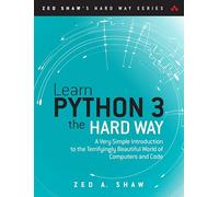 Learn Python 3 the Hard Way: A Very Simple Introduction to the Terrifyingly Beautiful World of Computers and Code