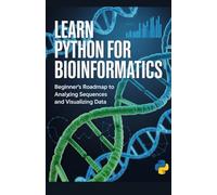 Learn Python for Bioinformatics: Beginner’s roadmap to analyzing sequences and visualizing data