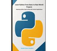 Learn Python From Basic to Real-World Projects: Mastering Python Step-by-Step with Practical Applications