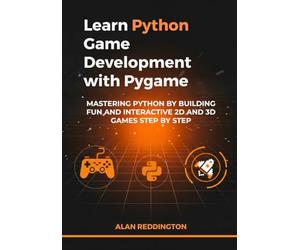 Learn Python Game Development with Pygame: Mastering Python by Building Fun and Interactive 2D and 3D Games Step by Step