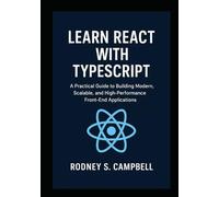 Learn React with TypeScript: A Practical Guide to Building Modern, Scalable, and High Performance Front End Applications