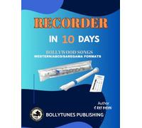 Learn Recorder in 10 Days: Step-by-Step Lessons with Complete Theory and 10 Bollywood Songs Written in Western, ABCD, and Indian Sargam Notation