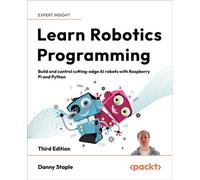 Learn Robotics Programming Build and control cutting-edge AI robots with Raspberry Pi and Python - Danny Staple - Packt Publishing - ebook (ePub) - Livre
