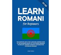 Learn Romani for Beginners: The Complete, Easy & Fast Language Learning Guide to the Kalderash Dialect of Vlax Romani Grammar, Vocabulary, Phrases & Everyday Conversations for English Speakers