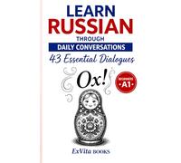 Learn Russian Through Daily Conversations: 43 Essential Dialogues for Beginners with English Translation