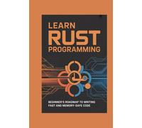 Learn Rust Programming: Beginner’s Roadmap to Writing Fast and Memory-Safe Code