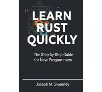 Learn Rust Quickly: The Step By Step Guide For New Programmers
