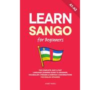 Learn Sango for Beginners: The Complete, Easy & Fast Language Learning Guide to Grammar, Vocabulary, Phrases & Everyday Conversations for English Speakers