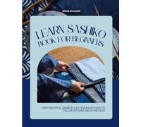 Learn Sashiko Book for Beginners: Craft Beautiful Japanese Quilt Designs with Easy to Follow Patterns and DIY Methods