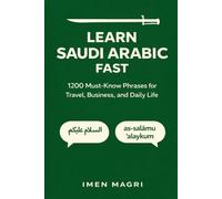 Learn Saudi Arabic Fast: 1,200 Must-Know Phrases for Travel, Business, and Daily Life