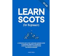 Learn Scots for Beginners: A Complete, Easy & Fast Language Learning Guide to Grammar, Essential Vocabulary, Everyday Phrases & Conversations for English Speakers
