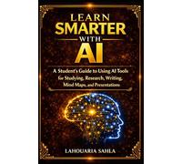 Learn Smarter with AI: A Student's Guide to Using AI Tools for Studying, Research, Writing, Mind Maps, and Presentations