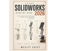 Learn SolidWorks Step by Step 2026: A Beginner-Friendly Guide to 3D Modeling, Assemblies, Drawings, and Real-World Design Projects