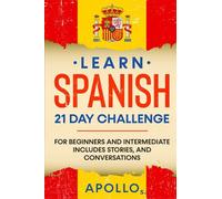 Learn Spanish 21 Day Challenge: For Beginners And Intermediate Includes Stories, And Conversations