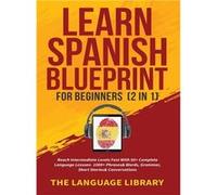 Learn Spanish Blueprint For Beginners 2 in 1 Reach Intermediate Levels Fast With 50 Complete Language Lessons 1000 Phrasesamp Words Grammar Short Storiesa The Language LibraryThe Language Library (Aut
