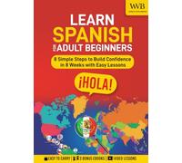 Learn Spanish for Adult Beginners: 8 Simple Steps to Build Confidence in 8 Weeks with Easy Lessons, Practical Vocabulary, and Real-Life Dialogues for Everyday Conversations