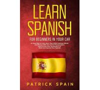 Learn Spanish for Beginners in Your Car: An Easy Way to Learn More than 2000 Common Words and Phrases with the Correct Pronunciation. How to Grow Your Vocabulary in a W nd Improve Your Spanish