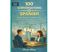 Learn Spanish for Job Interviews through 100 Real-Life Conversations with English Translation: Master Interview Questions, Workplace Communication, and Professional Speaking