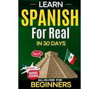 Learn Spanish for Real in 30 Days: How to Learn Spanish for Adult Beginners - The Complete Workbook for Speaking with Confidence