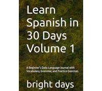 Learn Spanish in 30 Days Volume 1: A Beginner’s Daily Language Journal with Vocabulary, Grammar, and Practice Exercises