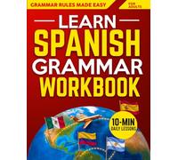 Learn Spanish - The 10-Minute Blueprint Grammar Workbook: 1000+ Exercises to Master Spanish Grammar in Just 10 Minutes a Day | Build Clarity, Confidence, and Real-Life Fluency to Speak Like a Local