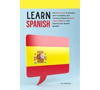 Learn Spanish: The Best Lessons To Increase Your Vocabulary And Common Phrases For Boost Your Confidence And Improve Your Spoken Span