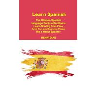 Learn Spanish: The Ultimate Spanish Language Books collection to Learn Starting from Zero, Have Fun and Become Fluent like a Native Speaker