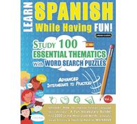 LEARN SPANISH WHILE HAVING FUN! - ADVANCED: INTERMEDIATE TO PRACTICED - STUDY 100 ESSENTIAL THEMATICS WITH WORD SEARCH PUZZLES - (VOL.3): Uncover How ... Skills Actively! - A Fun Vocabulary Builder.