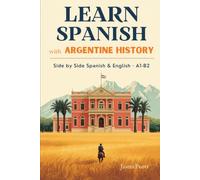 Learn Spanish with Argentine History: 14 True Stories in Simple Spanish and English, Side by Side - Bilingual Parallel Text for Beginner and ... (A1-B2). Learn Spanish with Real Stories!