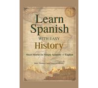 Learn Spanish with Easy History: Latin American History Short Stories in Simple Spanish and English. Learn with Real-World Stories!