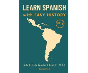 Learn Spanish with Easy History, Vol 5: Latin American History Short Stories in Simple Spanish and English. Learn with Real-World Stories!