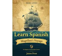Learn Spanish with Magellan's Voyage: True Stories in Simple Spanish and English. Learn with Real-World Stories! The First Trip Around the World.