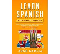 Learn Spanish With Short Stories: Short Stories To Improve Your Spanish And Grow Your Vocabulary In A Simple And Fun Way (Book 2 - Advanced Level)