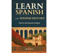 Learn Spanish with Spanish History: 14 True Stories from Spain in Simple Spanish and English, Side by Side - Bilingual Parallel Text for Beginner and ... (A1-B2). Learn Spanish with Real Stories!
