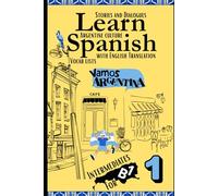 Learn Spanish With Stories B1: Bilingual Spanish-English Texts (Dialogues, Poems, Articles & More), Featuring the B1 Vocabulary with an Argentinian flavor for Intermediates (Part 1)