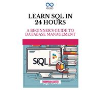Learn Sql In 24 Hours: A Beginners Guide To Database Management