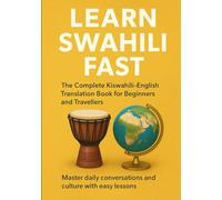 LEARN SWAHILI FAST: The Complete Kiswahili- English translation book for beginners and travellers