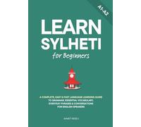 Learn Sylheti for Beginners: A Complete, Easy & Fast Language Learning Guide to Grammar, Essential Vocabulary, Everyday Phrases & Conversations for English Speakers