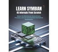Learn Symbian OS Internals From Scratch: Master the EKA2 Kernel, Device Drivers, Processes, and Low-Level Symbian Smartphone Development
