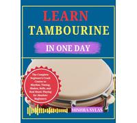 LEARN TAMBOURINE IN ONE DAY: The Complete Beginner's Crash Course to Rhythm, Timing, Shakes, Rolls, and Real Music Playing for Absolute Beginners