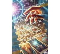 Learn Tarot in One Day: The Secret to Mastering It Easily, Even for Beginners