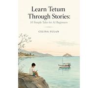 Learn Tetum Through Stories: 10 Simple Tales for A1 Beginners: Easy Short Stories in Tetum and English with Simple Vocabulary, Everyday Dialogues, and ... Language Practice for Adult Learners