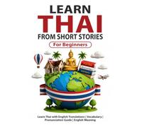 Learn Thai from Short Stories: Thai Short Stories for Beginners: Learn Thai with English Translations | Vocabulary | Pronunciation Guide | English Meaning