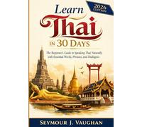 Learn Thai in 30 Days: The Beginner’s Guide to Speaking Thai Naturally with Essential Words, Phrases, and Dialogues