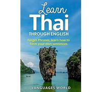 Learn Thai: Start Speaking Today. Absolute Beginner To Conversational Speaker Made Simple And Easy!