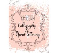 Learn The Basics Of Modern Calligraphy And Hand Lettering, Handwriting Workbook: Simple Beginner Friendly Practice Notebook With Instructions Introduction To The Fundamentals Of Decorative Lettering
